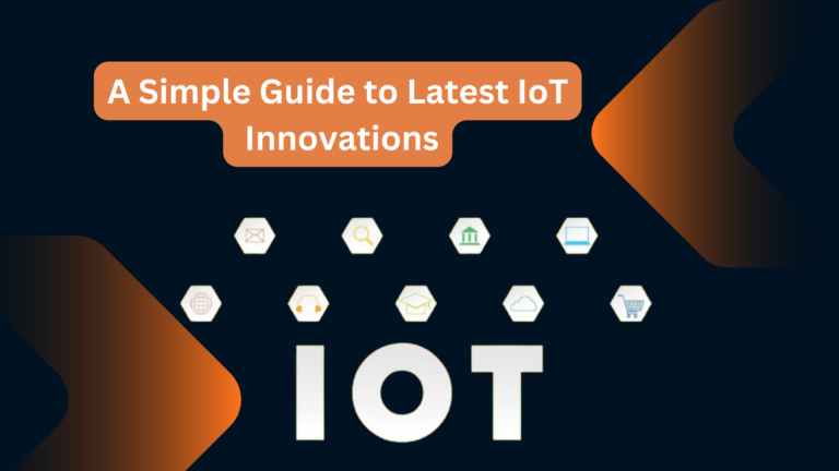 A Simple Guide to Latest IoT Innovations